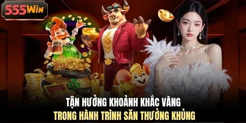 Tận hưởng khoảnh khắc vàng trong hành trình săn thưởng khủng Tận hưởng khoảnh khắc vàng trong hành trình săn thưởng khủng